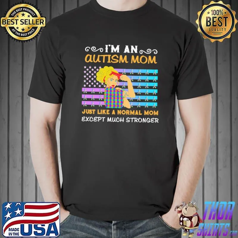 I'm An Autism Mom Just Like A Normal Mom Except Much Stronger Shirt Unisex
