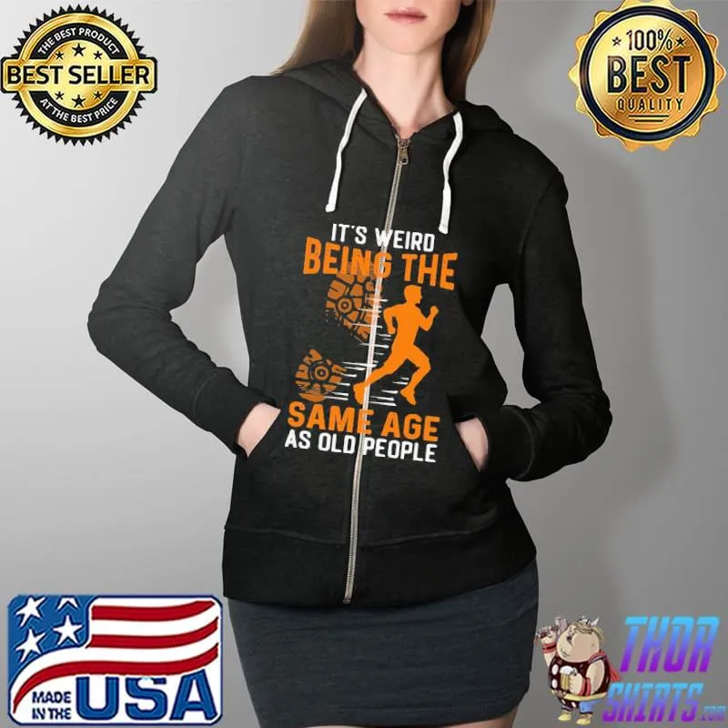 I'm Weird Being The Same Age As Old PEople Shirt Full Zip Hooded