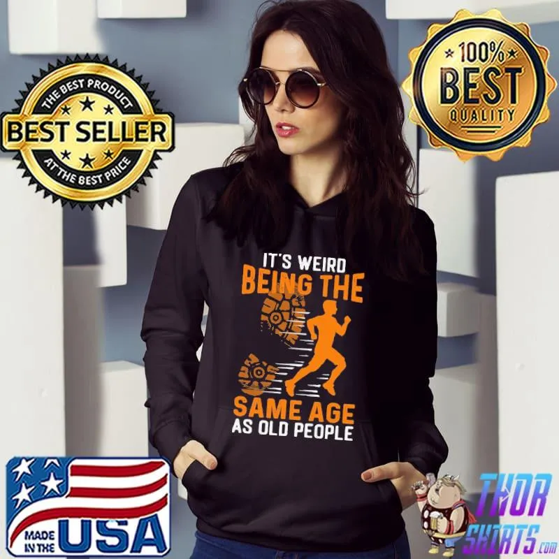 I'm Weird Being The Same Age As Old PEople Shirt