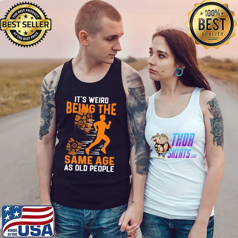 I'm Weird Being The Same Age As Old PEople Shirt Tank Top