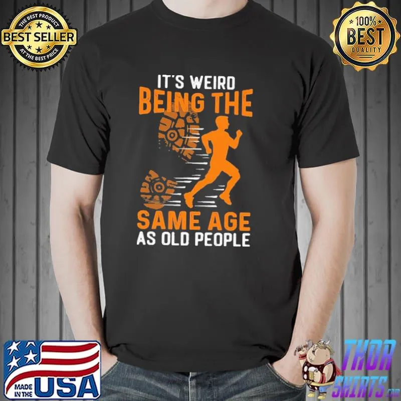I'm Weird Being The Same Age As Old PEople Shirt Unisex