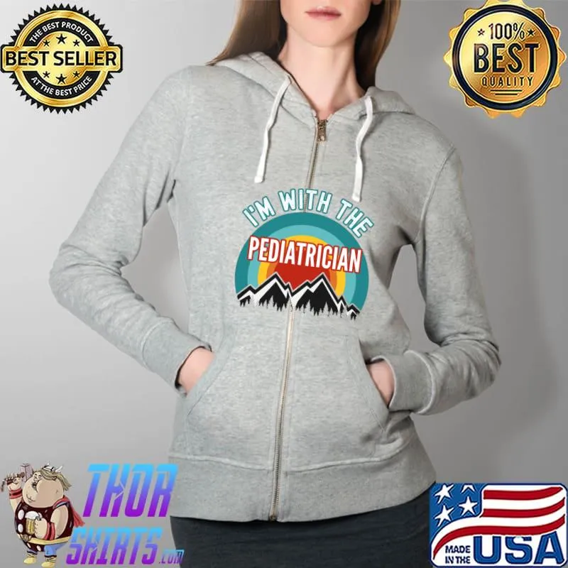 I'm With The Pediatrician T-Shirt Full Zip Hooded