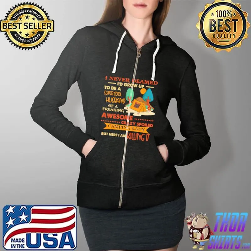 I Never Dreamed I'd Grow Up To Be A Husband Of A Freaking Awesome Crazy Spoiled Killing It Camping Shirt Full Zip Hooded