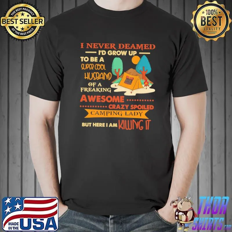 I Never Dreamed I'd Grow Up To Be A Husband Of A Freaking Awesome Crazy Spoiled Killing It Camping Shirt Unisex