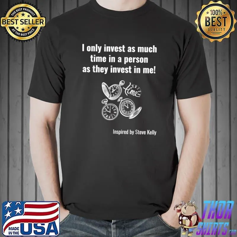 I only invest as much time in a person as they invest in me T-Shirt Unisex