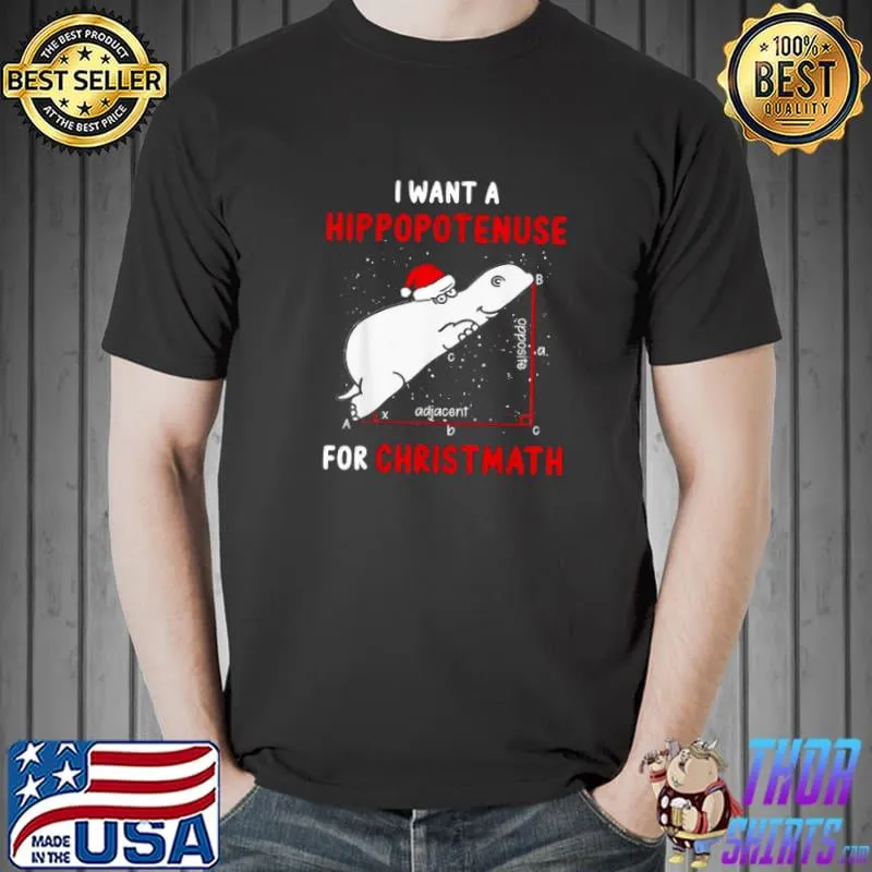 I WANT A HIPOPOTENUSE FOR CHRISTMATH HIPPO XMAS SHIRT Unisex