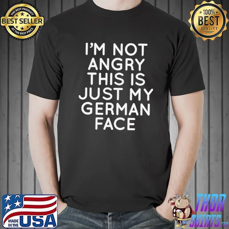 I’m Not Angry This Is Just My German Face Shirt Unisex