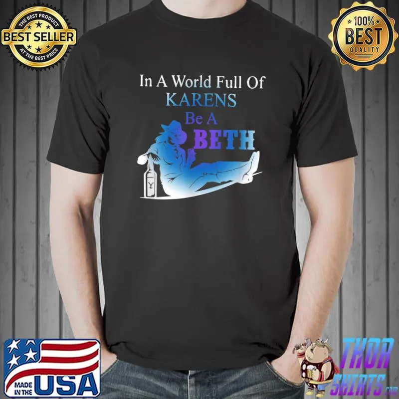 in A World Full of Karens Be A Beth Tee Humor T-Shirt Unisex