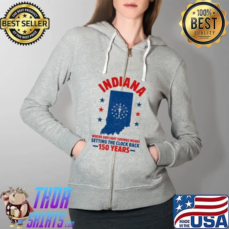 Indiana Where Daylight Savings Means Setting The Clock Back 150 Years Shirt Full Zip Hooded