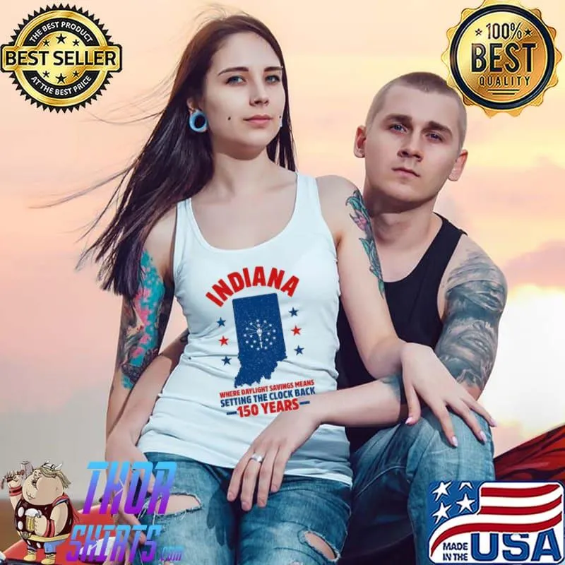 Indiana Where Daylight Savings Means Setting The Clock Back 150 Years Shirt Tank Top