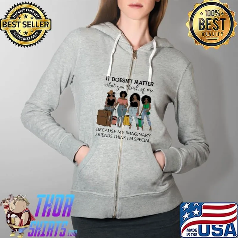 It'S Doesn't Matter What You Think Of Me Because My Imaginary Friends Think I'm Special Shirt Full Zip Hooded