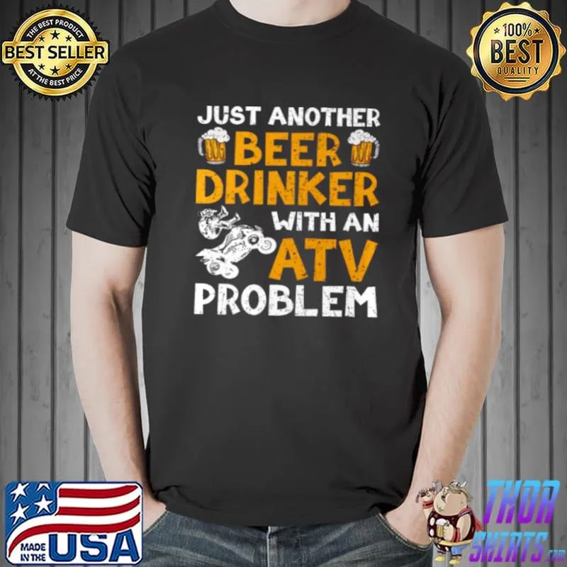 Just Another Beer Drinker With An Atv Problem Shirt Unisex