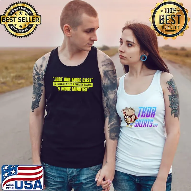 Just One More Cast Is Equivalent To A Women Saying 5 more Minutes Shirt Tank Top