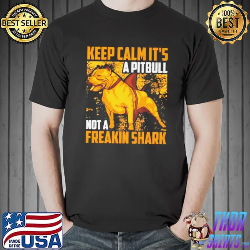 Keep calm it's a pitbull not a freakin shark Unisex