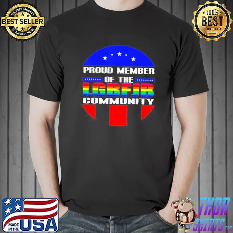 LGBT PROUD MEMBER OF LGBFJB COMMUNITY ANTI JOE BIDEN SHIRT Unisex