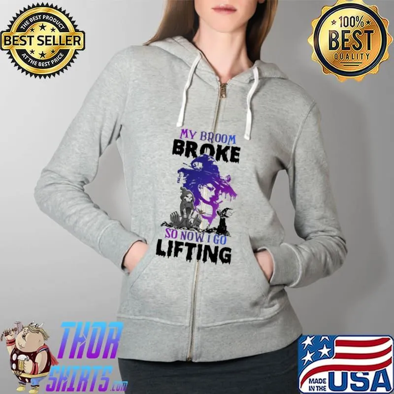 My Broom Broke So Now I Go Lifting Witch Shirt Full Zip Hooded