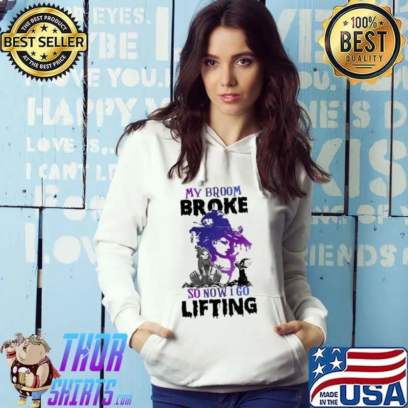 My Broom Broke So Now I Go Lifting Witch Shirt