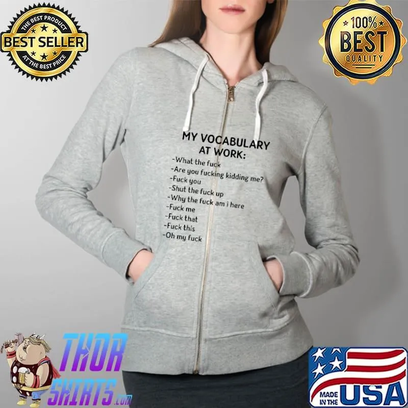 My vocabulary at work what the fuck are you fucking kidding Me fuck you shut the fuck am I here s Full Zip Hooded