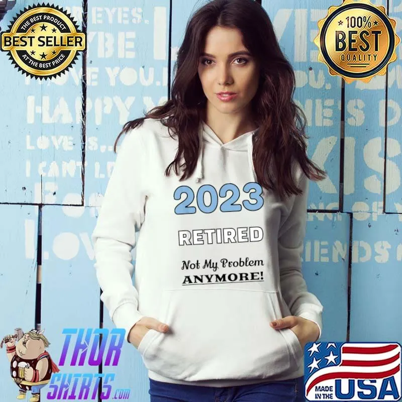 Nice 2023 Retired Not My Problem Anymore Funny Retirement Party T-Shirt