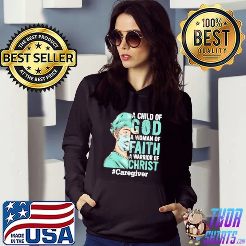 Nice a child Of God A Woman Of Faith A Warrior Of Christ Caregiver Shirt