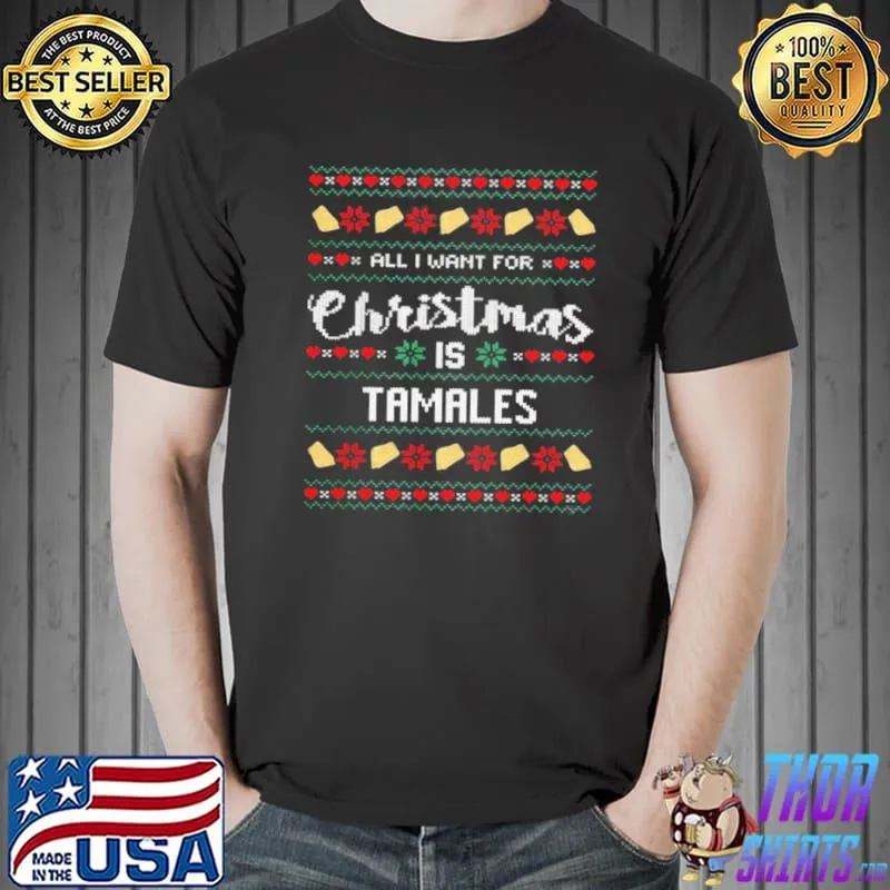 Nice All I Want For Christmas Is Tamales Ugly Merry Christmas Shirt Unisex