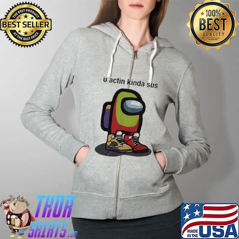 Nice Among Us U Actin Kinda Sus Sneaker Shirt Full Zip Hooded