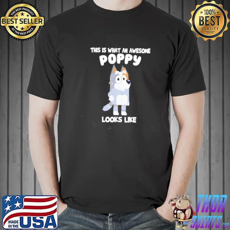 Nice Bandit Heeler This Is What An Awesome Poppy Looks Like Shirt Unisex