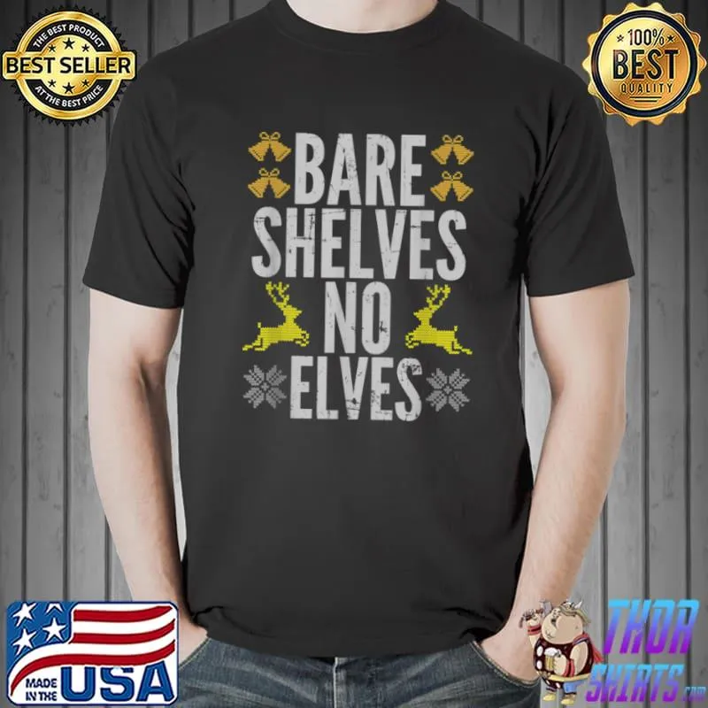 Nice Bare Shelves Funny Meme No Elves Ugly Christmas Sweater T Shirt Unisex