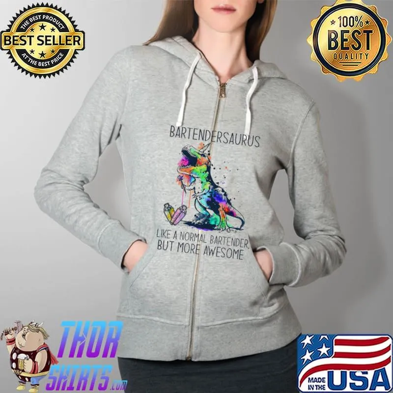 Nice Bartendersaurus Like A Normal Bartender But More Aweseome Shirt Full Zip Hooded