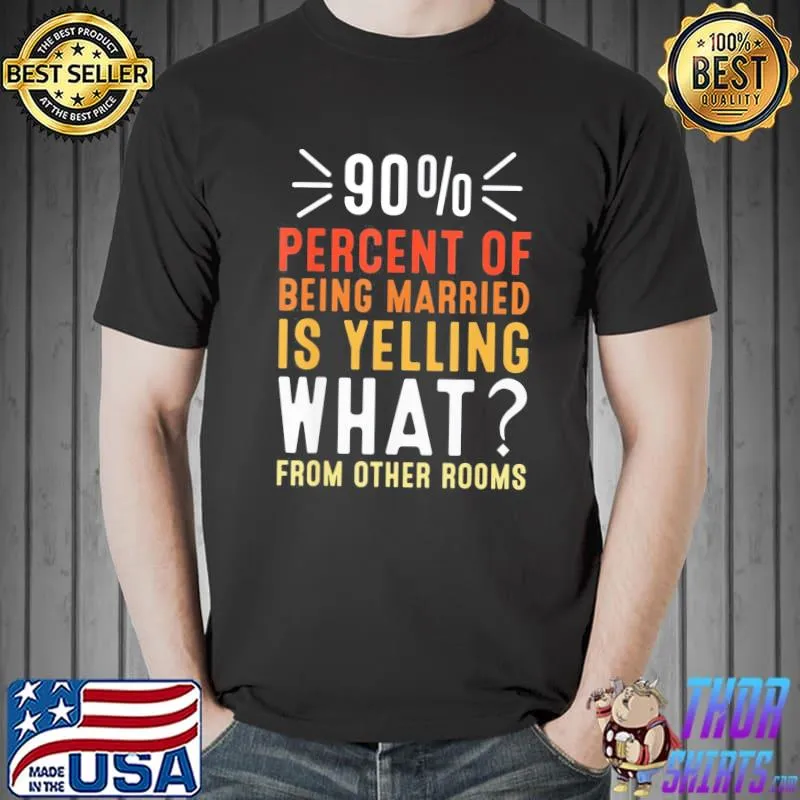 Nice Classic 90 percent of being married is yelling what from other room T-Shirt Unisex