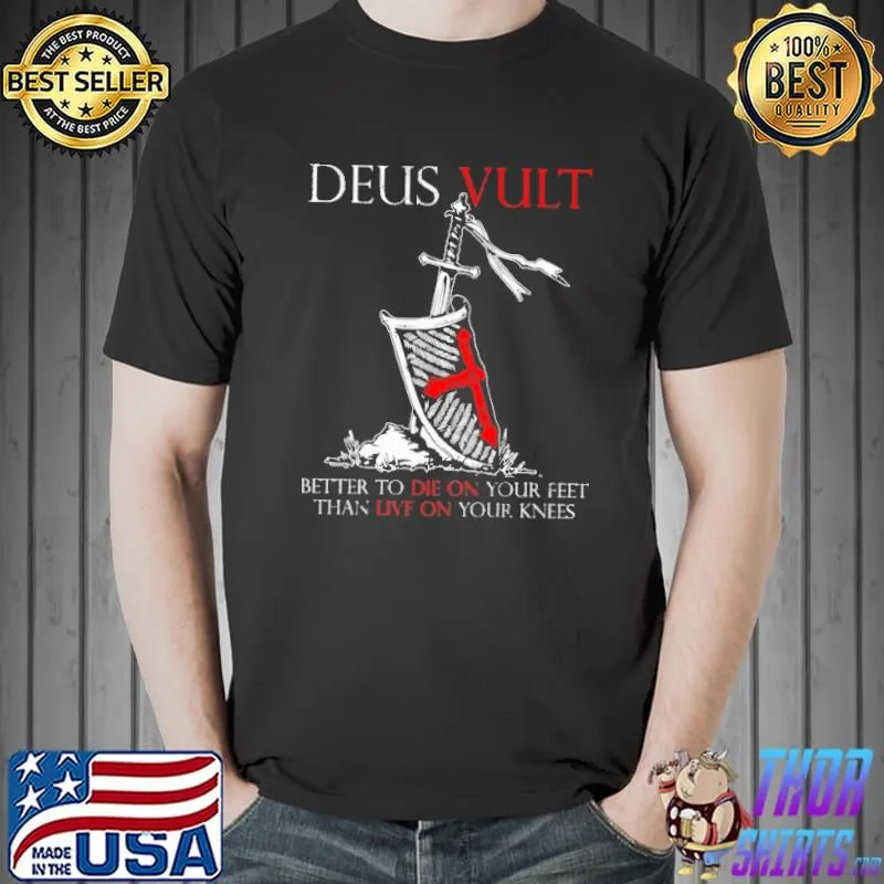 Nice Deus Vult Better To Die On Your Feet Than Live On Your Knees Shirt Unisex