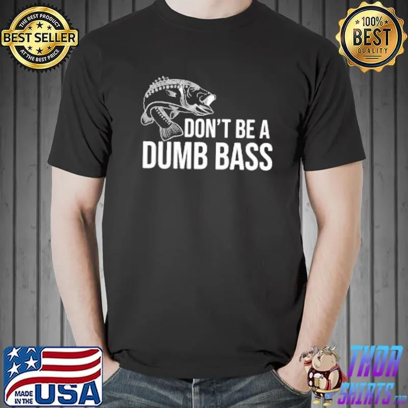 Nice Dont be a dumb bass fishing Unisex