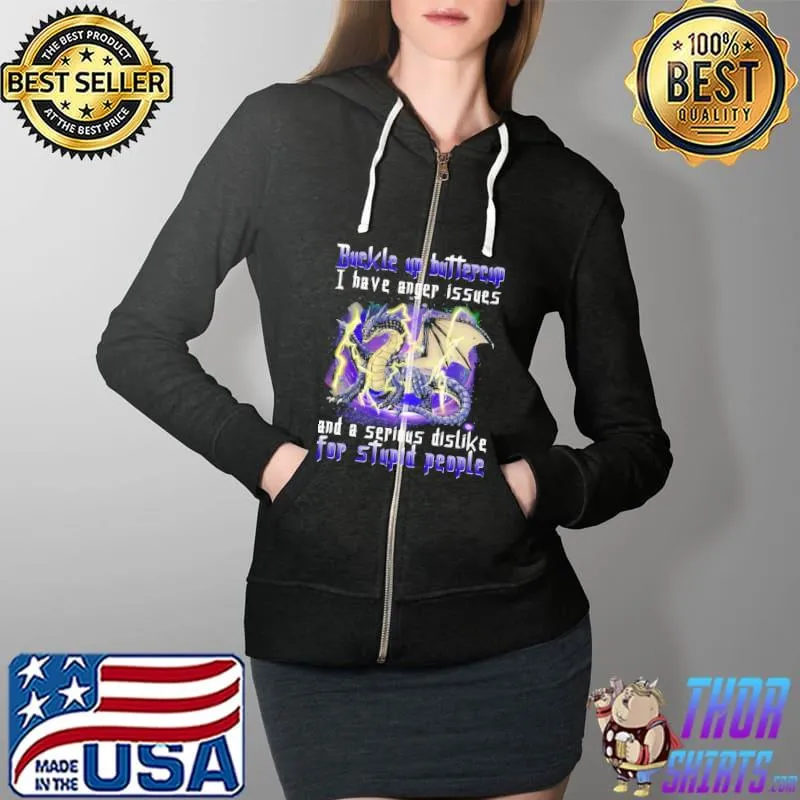 Nice Dragon Buckle Up Buttercup I Have Anger Issues And A Serious Dislike For Stupid People Shirt Full Zip Hooded