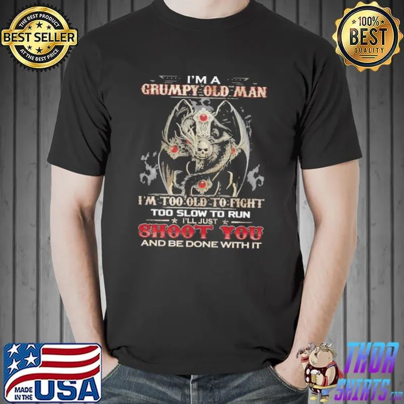 Nice Dragon Skull I'm A Grumpy Old Man I'm Too Old To Fight Too Slow To Run Shoot You And Be Done With It Shirt Unisex