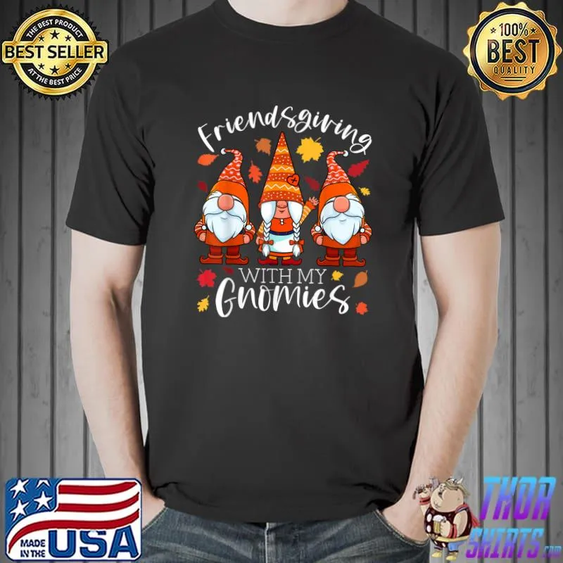Nice friendsgiving With My Gnomies Thanksgiving Three Gnomes Gift T-Shirt Unisex