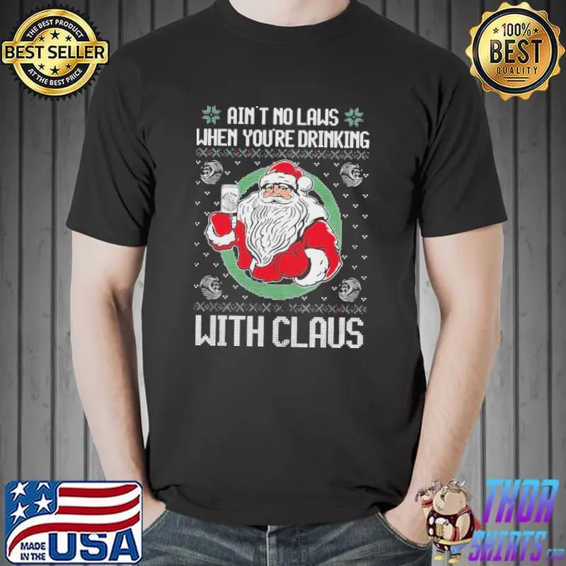 Nice Good Ain’t No Laws When You’re Drinking With Claus Ugly Merry Christmas Shirt Unisex
