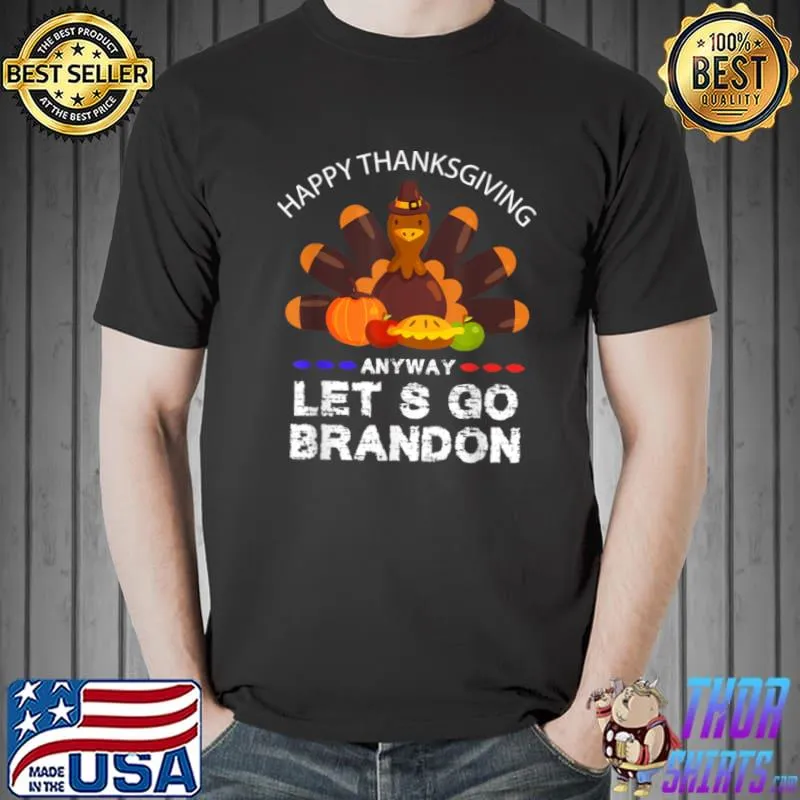 Nice Happy Thanksgiving Day Anyway Let’s Go Brandon Funny T Shirt Unisex