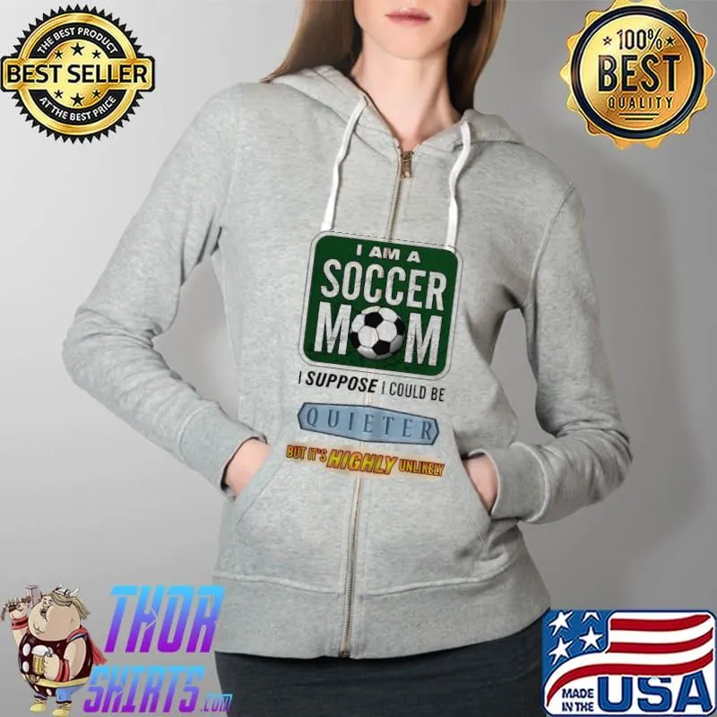 Nice I Am A Soccer Mom I Suppose I Could Be Quieter Shirt Full Zip Hooded