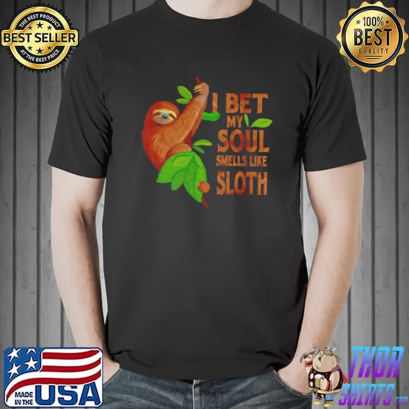 Nice I bet my soul smells like sloth shirt