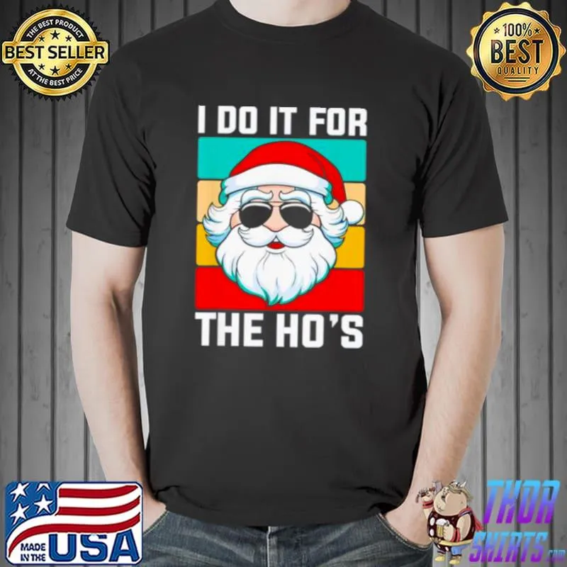 Nice i Do It For The Ho’s Sarcastic Humor Christmas Santa shirt