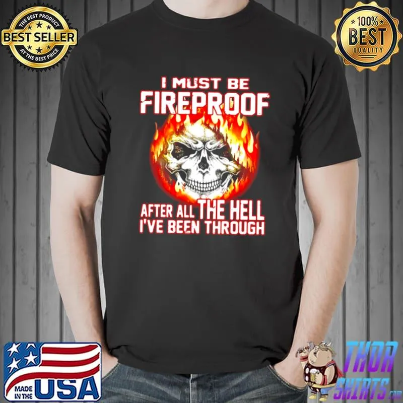 Nice I Must Be Fireproof After All The Hell I’ve Been Through Firefighter Shirt Unisex