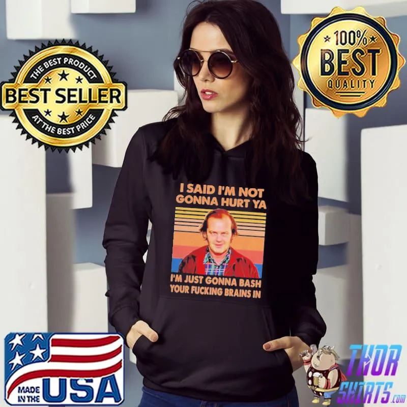 Nice I Said I’m Not Gonna Hurt Ya I’m Just Gonna Bash Your Fucking Brains In Vintage Tee Shirt