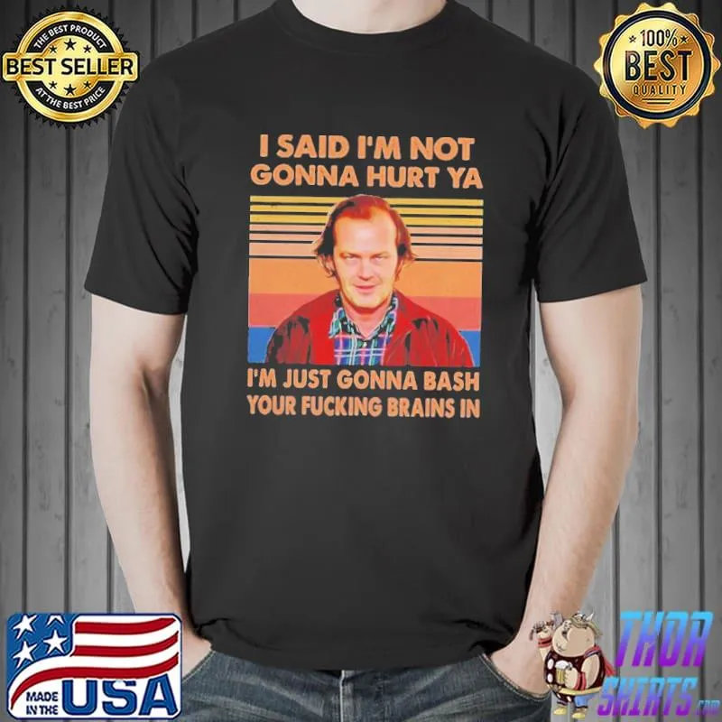 Nice I Said I’m Not Gonna Hurt Ya I’m Just Gonna Bash Your Fucking Brains In Vintage Tee Shirt Unisex