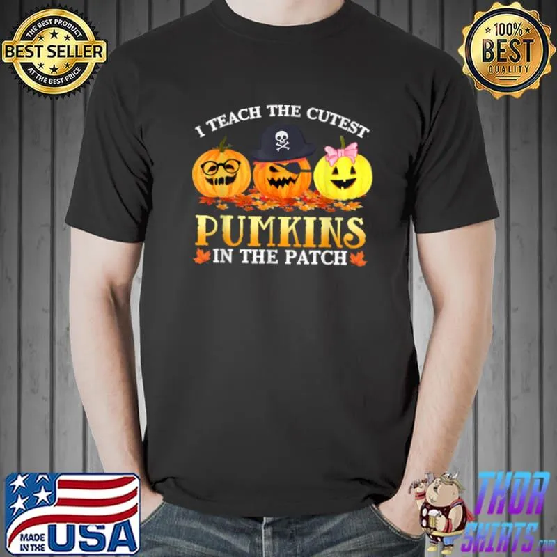 Nice I Teach The Cutest Pumpkins In The Patch Teacher Fall Season T Shirt Unisex