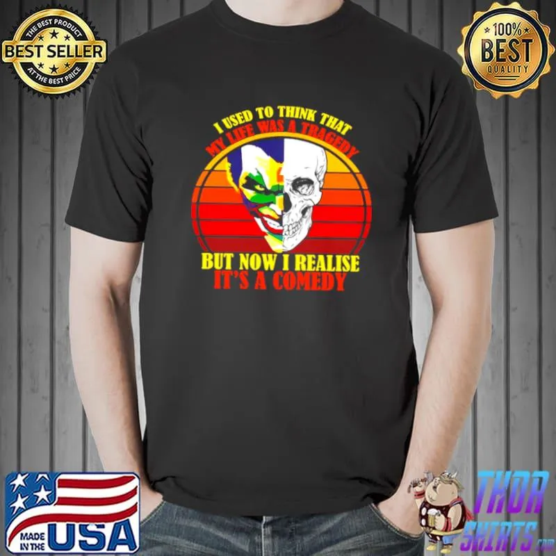 Nice I Used To Think That My Life Was A Tragedy But Now I Realise It’s A Comedy Vintage Shirt Unisex