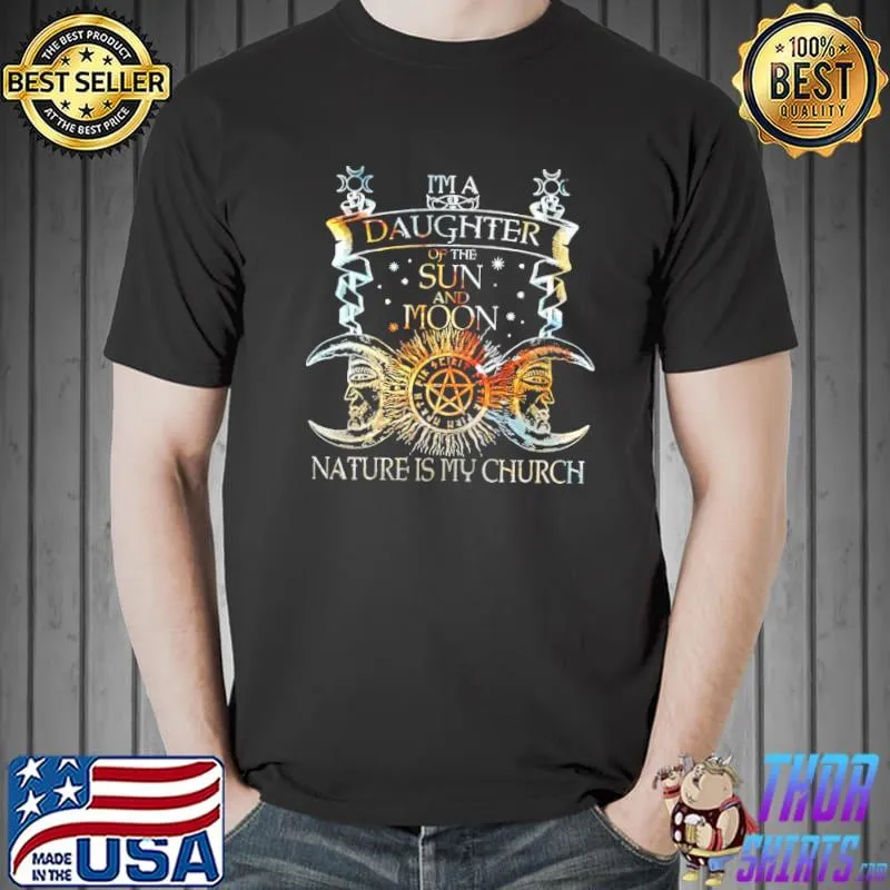 Nice I'm A Daughter Of The Sun And Moon Nature Is My Church Shirt