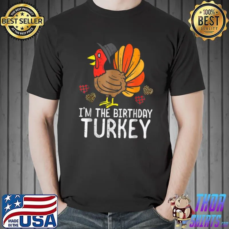 Nice Im Birthday Turkey Funny Happy Thanksgiving T Shirt Unisex