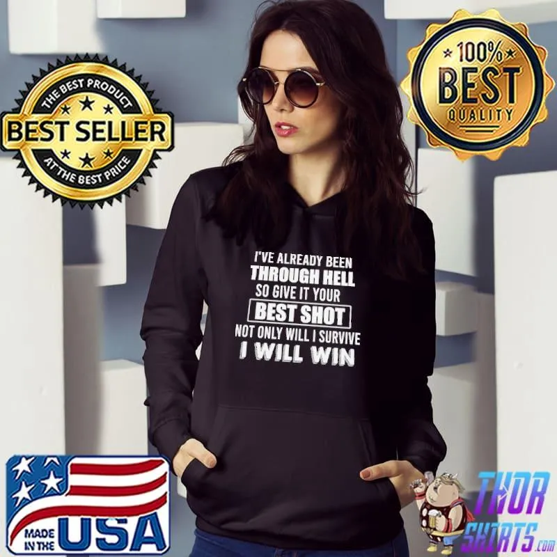 Nice I've Already Been Through Hell So Give It Your Best Shot Not Only Will I Survive I Will Win Shirt
