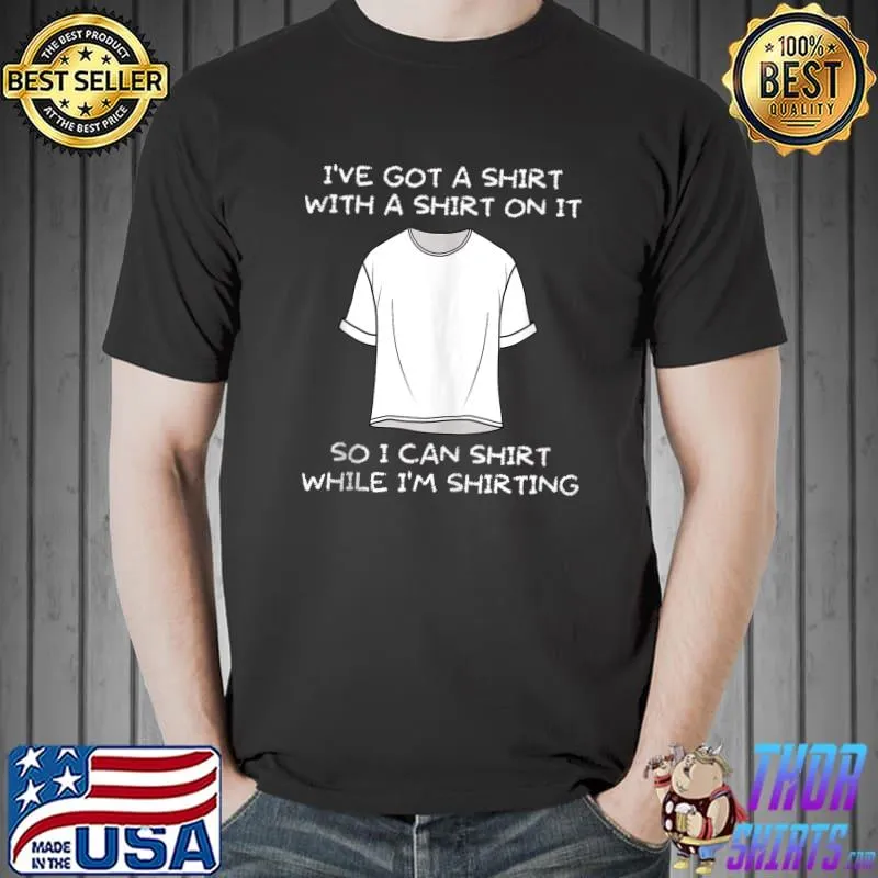 Nice I've Got A Shirt With A Shirt on It Funny Fashion T- Unisex