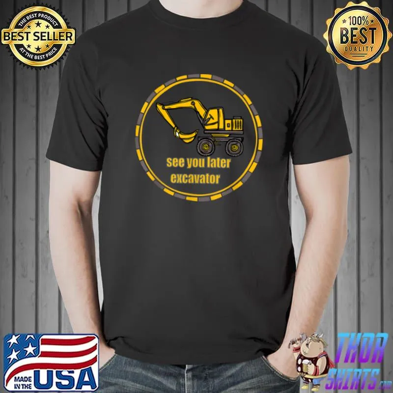 Nice kids See You Later Excavator Toddler for Kids Funny T Shirt